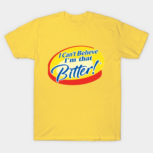 I CAN'T BELIEVE I'M THAT BITTER T-Shirt by remerasnerds